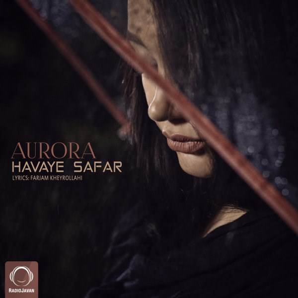  دانلود آهنگ جدید اروره - هوای سفر | Download New Music By Aurora - Havaye Safar