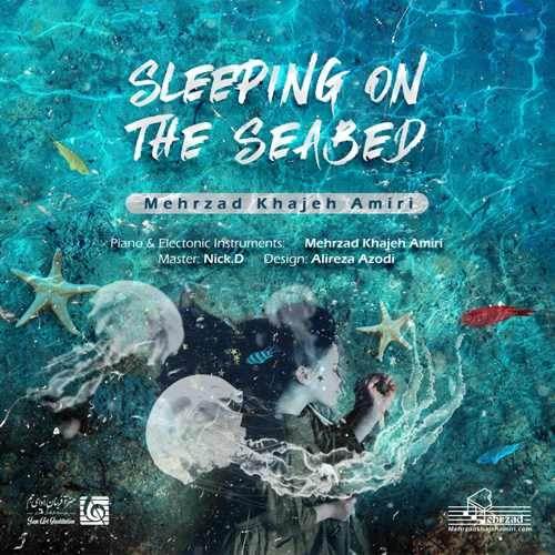  دانلود آهنگ جدید مهرزاد خواجه امیری - Sleeping On The Seabed | Download New Music By Mehrzad Khajeh Amiri - Sleeping On The Seabed